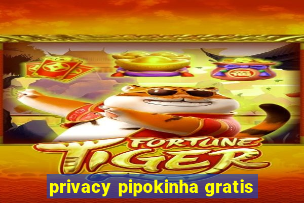 privacy pipokinha gratis